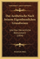 Das Aesthetische Nach Seinem Eigenthumlichen Grundwesen: Und Das Menschliche Bewusstsein (1854) 1160849927 Book Cover