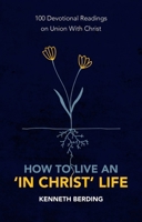 How to Live an 'in Christ' Life: 100 Devotional Readings on Union with Christ 1527105598 Book Cover