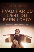 Hvad har du lært dit barn i dag? Rationel børneopdragelse null Book Cover