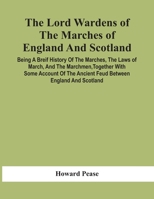 The Lord Wardens of the Marches of England and Scotland: Being a Breif History of the Marches, the Laws of March, and the Marchmen, Together With Some ... the Ancient Feud Between England and Scotland 935441995X Book Cover