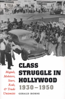 Class Struggle in Hollywood, 1930-1950 : Moguls, Mobsters, 0292731388 Book Cover
