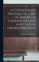 La Gnomonique Pratique Ou L'art De Tracer Les Cadrans Solaires Avec La Plus Grande Précision 1016034555 Book Cover