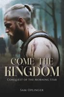 Come the Kingdom: Conquest of the Morning Star 0997114533 Book Cover