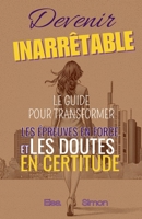 Devenir Inarrêtable : Le guide pour transformer les épreuves en force et les doutes en certitude (French Edition) B0FNNP7CSB Book Cover