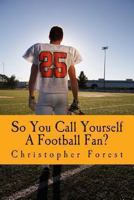 So You Call Yourself A Football Fan?: The little known legends and lore of American football. 1481209213 Book Cover