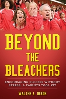 Beyond The Bleachers: Encouraging Success Without Stress, A Parents Tool Kit. B0CGGBNK55 Book Cover