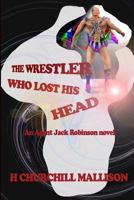 The Wrestler Who Lost His Head: An Agent Jack Robinson Novel 1500963623 Book Cover