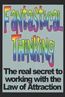 Fantastical Thinking: The real secret to working with the Law of Attraction B08C8WP27Q Book Cover