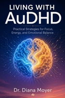 Living with AuDHD: Practical Strategies for Focus, Energy, and Emotional Balance B0GYWR24H4 Book Cover