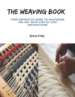 The Weaving Book: Your Definitive Guide to Mastering the Art with Step by Step Instructions B0CPZJH3YQ Book Cover