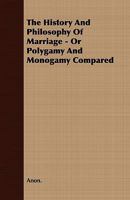 The History And Philosophy Of Marriage - Or Polygamy And Monogamy Compared 1015807232 Book Cover