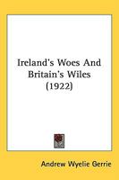 Ireland's Woes and Britain's Wiles 1437082831 Book Cover