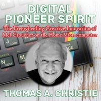 Digital Pioneer Spirit: The Freewheeling Creative Innovation of Mel Croucher on the Home Microcomputer 1068231408 Book Cover