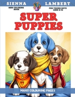 New Coloring Book for young boys Ages 6-12 - Super Puppies - Many colouring pages B0CFCYNJ2M Book Cover