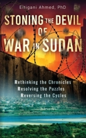 Stoning the Devil of War in Sudan: Rethinking the Chronicles, Resolving the Puzzles, and Reversing the Cycles 9914498329 Book Cover