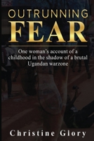Outrunning Fear: One woman’s account of a childhood in the shadow of a brutal Ugandan warzone 1739667808 Book Cover