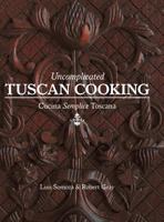 Uncomplicated Tuscan Cooking: Cucina Semplice Toscana 1460276647 Book Cover