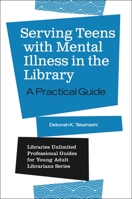 Serving Teens with Mental Illness in the Library: A Practical Guide 1440862761 Book Cover