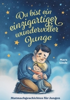 Du bist ein einzigartiger wundervoller Junge - Mutmachgeschichten ab 6 Jahre: Kinderbuch mit Geschichten über Mut, Selbstvertrauen und das Gute im ... Vorlesen und Selberlesen. (German Edition) 3691041612 Book Cover