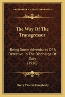 The Way Of The Transgressor: Being Some Adventures Of A Detective In The Discharge Of Duty 1240127642 Book Cover