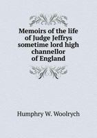 Memoirs of the Life of Judge Jeffrys: Sometime Lord High Channellor of England - Primary Source Edition 1146568800 Book Cover