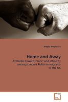 Home and Away: Attitudes towards ?race? and ethnicity amongst recent Polish immigrants to the UK 3639200500 Book Cover