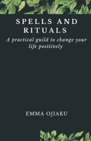 Spells and Rituals: A practical guild to change your life positively B08ZBJFQDV Book Cover