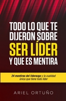 Todo lo que te Dijeron Sobre Ser Líder y que es Mentira: 24 mentiras del liderazgo y la cualidad única de todo líder (Spanish Edition) B0876Z2PYK Book Cover