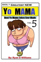 Greatest NEW Yo Mama Jokes: (Best Yo Mama Jokes Ever Made) Vol: 5 1508778922 Book Cover