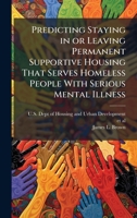 Predicting Staying in or Leaving Permanent Supportive Housing That Serves Homeless People With Serious Mental Illness 1025154304 Book Cover