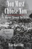 You Must Choose Now: A Journey Through the Sixties 1642372005 Book Cover