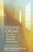 Seeking Jordan: How I Learned the Truth about Death and the Invisible Universe 1608683737 Book Cover