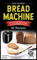 Elite Gourmet Bread Machine Cookbook: 80 Affordable, Easy & Delicious Recipes to Make Fragrant, Taste and Fresh Bread Recipes for any occasion. Include 21-Day Meal Plan. 180232870X Book Cover