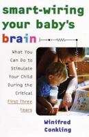 Smart-Wiring Your Baby's Brain: What You Can Do to Stimulate Your Child During the Critical First Three Years 0380802511 Book Cover