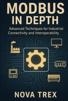 Modbus in Depth: Advanced Techniques for Industrial Connectivity and Interoperability B0FNWTM2LB Book Cover