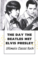 The Day The Beatles Met Elvis Presley: Ultimate Classic Rock: Beatles Books Value B09CGBHVZJ Book Cover