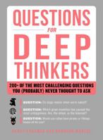 Questions for Deep Thinkers: 200+ of the Most Challenging Questions You (Probably) Never Thought to Ask 1507207123 Book Cover