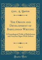 The Origin and Development of Babylonian Writing, Vol. 1: A Genealogical Table of Babylonian and Assyrian Signs with Indices 0656912375 Book Cover