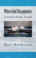When God Disappoints: Lessons From Jonah 1479301868 Book Cover