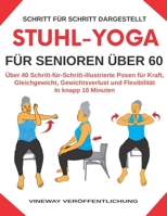 Stuhl-Yoga Für Senioren Über 60: Über 40 Schritt-für-Schritt-illustrierte Posen für Kraft, Gleichgewicht, Gewichtsverlust und Flexibilität In knapp 10 Minuten (German Edition) B0CND5CRL4 Book Cover