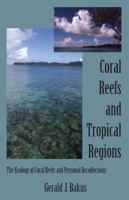 Coral Reefs and Tropical Regions: The Ecology of Coral Reefs and Personal Recollections 147873020X Book Cover