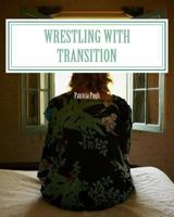 Wrestling with Transition: Leaving the Old Familar to embrace the New 1502404346 Book Cover