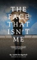 The Face That Isn't Me: Understanding Trauma, Cognitive Impairment and Bipolar 1069856908 Book Cover