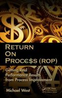 Return on Process (ROP): Getting Real Performance Results from Process Improvement 1439886393 Book Cover