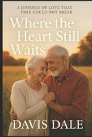 Where the Heart Still Waits: A Journey of Love That Time Could Not Break B0FRX4G5MP Book Cover