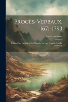 Procès-verbaux, 1671-1793; publiés pour la Société de l'histoire de l'art français sous le patronage 1022049690 Book Cover