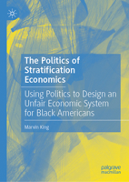 The Politics of Stratification Economics: Using Politics to Design an Unfair Economic System for Black Americans 3032230918 Book Cover