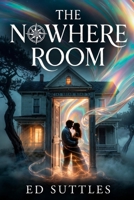 The Nowhere Room: I stepped through. Time didn’t follow. B0FLVNZG7W Book Cover