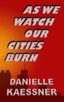 As We Watch Our Cities Burn 1533138338 Book Cover