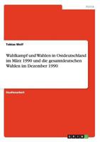 Wahlkampf und Wahlen in Ostdeutschland im Mrz 1990 und die gesamtdeutschen Wahlen im Dezember 1990 3640741099 Book Cover